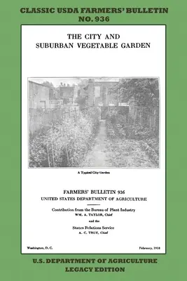 Le jardin potager de la ville et de la banlieue (édition ancienne) : Le bulletin classique des agriculteurs de l'USDA n° 936 avec des conseils et des méthodes traditionnelles pour un jardinage durable. - The City and Suburban Vegetable Garden (Legacy Edition): The Classic USDA Farmers' Bulletin No. 936 With Tips And Traditional Methods In Sustainable G