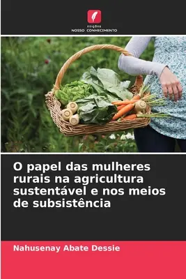 Le rôle des femmes rurales dans l'agriculture durable et les moyens de subsistance - O papel das mulheres rurais na agricultura sustentvel e nos meios de subsistncia