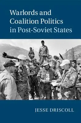 Seigneurs de la guerre et politiques de coalition dans les États post-soviétiques - Warlords and Coalition Politics in Post-Soviet States