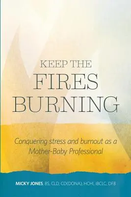 Keep The Fires Burning : Vaincre le stress et l'épuisement en tant que professionnel mère-bébé - Keep The Fires Burning: Conquering stress and burnout as a Mother-Baby Professional