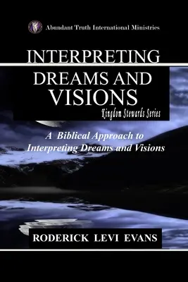 L'interprétation des rêves et des visions : Une approche biblique de l'interprétation des rêves et des visions - Interpreting Dreams and Visions: A Biblical Approach to Interpreting Dreams and Visions