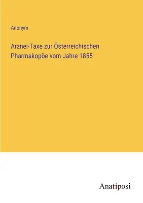 Arznei-Taxe zur sterreichischen Pharmakope de l'année 1855 - Arznei-Taxe zur sterreichischen Pharmakope vom Jahre 1855