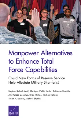 Manpower Alternatives to Enhance Total Force Capabilities (Alternatives en matière de main-d'œuvre pour améliorer les capacités de la force totale) : De nouvelles formes de service de réserve pourraient-elles contribuer à atténuer les déficits militaires ? - Manpower Alternatives to Enhance Total Force Capabilities: Could New Forms of Reserve Service Help Alleviate Military Shortfalls?