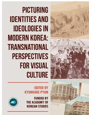 La représentation des identités et des idéologies dans la Corée moderne : Perspectives transnationales pour la culture visuelle - Picturing Identities and Ideologies in Modern Korea: Transnational Perspectives for Visual Culture