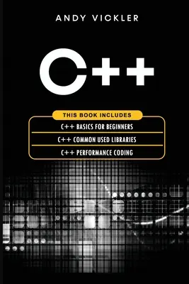 C++ : Ce livre comprend : Les bases du C++ pour les débutants + Les bibliothèques communes du C++ + Le codage des performances du C++ - C++: This book includes: C++ Basics for Beginners + C++ Common used Libraries + C++ Performance Coding