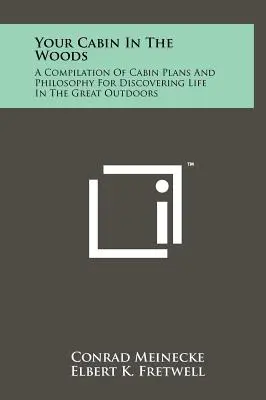 Votre cabane dans les bois : Une compilation de plans de cabanes et de philosophie pour découvrir la vie en plein air - Your Cabin In The Woods: A Compilation Of Cabin Plans And Philosophy For Discovering Life In The Great Outdoors