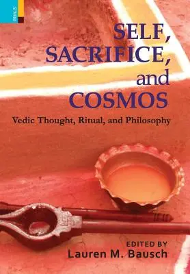 Soi, sacrifice et cosmos : La pensée védique, le rituel et la philosophie - Self, Sacrifice, and Cosmos: Vedic Thought, Ritual, and Philosphy