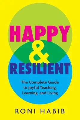 Heureux et résilient : Le guide complet pour enseigner, apprendre et vivre dans la joie - Happy & Resilient: The Complete Guide to Joyful Teaching, Learning, and Living