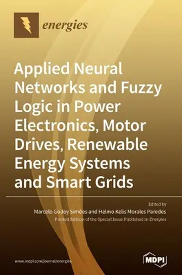 Réseaux neuronaux et logique floue appliqués à l'électronique de puissance, aux commandes de moteurs, aux systèmes d'énergie renouvelable et aux réseaux intelligents - Applied Neural Networks and Fuzzy Logic in Power Electronics, Motor Drives, Renewable Energy Systems and Smart Grids