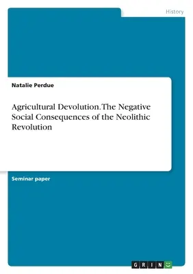 La dévolution agricole. Les conséquences sociales négatives de la révolution néolithique - Agricultural Devolution. The Negative Social Consequences of the Neolithic Revolution