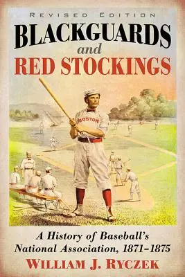 Blackguards and Red Stockings : Une histoire de l'association nationale de baseball, 1871-1875, édition révisée - Blackguards and Red Stockings: A History of Baseball's National Association, 1871-1875, Revised Edition