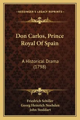 Don Carlos, prince royal d'Espagne : Un drame historique (1798) - Don Carlos, Prince Royal Of Spain: A Historical Drama (1798)