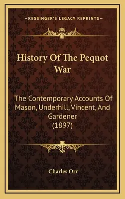 Histoire de la guerre des Pequots : les récits contemporains de Mason, Underhill, Vincent et Gardener (1897) - History Of The Pequot War: The Contemporary Accounts Of Mason, Underhill, Vincent, And Gardener (1897)