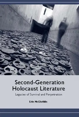 Littérature de seconde génération sur l'Holocauste : Héritages de la survie et de la perpétration - Second-Generation Holocaust Literature: Legacies of Survival and Perpetration