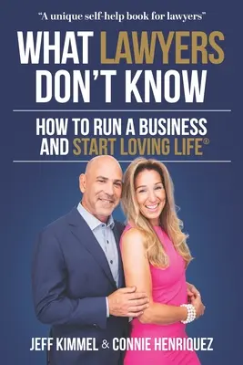 Ce que les avocats ne savent pas : comment gérer une entreprise et commencer à aimer la vie - What Lawyers Don't Know: How to Run a Business and Start Loving Life