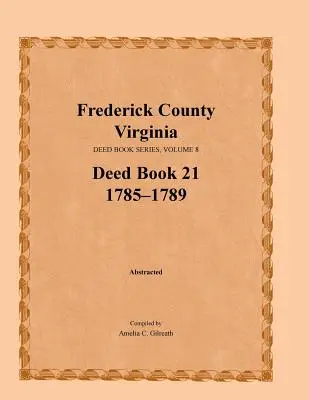 Comté de Frederick, Virginie, série de livres d'actes, volume 8, livre d'actes 21 : 1785-1789 - Frederick County, Virginia, Deed Book Series, Volume 8, Deed Book 21 1785-1789