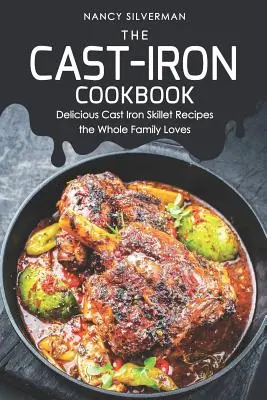 Le livre de cuisine en fonte : Délicieuses recettes à la poêle en fonte que toute la famille adore - The Cast-Iron Cookbook: Delicious Cast Iron Skillet Recipes the Whole Family Loves