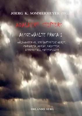 La prose choisie d'Adalbert Stifter I : Randonnée en forêt, Le doux Obrist, Marguerite, Abdias, Calcaire, Cristal de roche, Argent du chat - Adalbert Stifters Ausgewhlte Prosa I: Waldwanderung, Der sanftmtige Obrist, Margarita, Abdias, Kalkstein, Bergkristall, Katzensilber