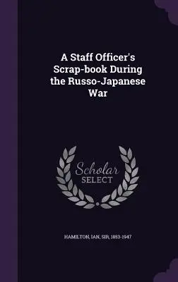 Scrap-book d'un officier d'état-major pendant la guerre russo-japonaise - A Staff Officer's Scrap-book During the Russo-Japanese War