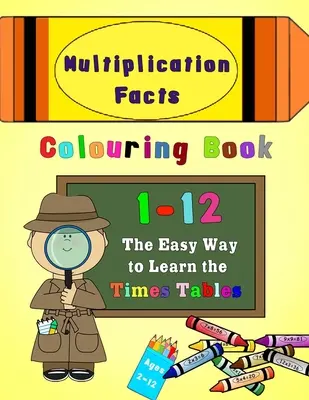 Multiplication Facts Colouring Book 1-12 : Le moyen facile d'apprendre les tables de multiplication - Multiplication Facts Colouring Book 1-12: The Easy Way to Learn the Times Tables