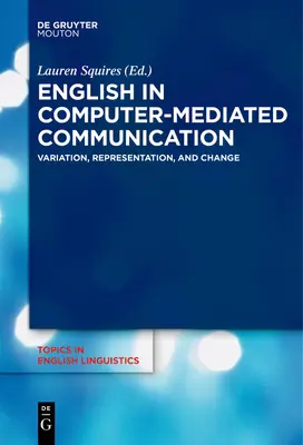 L'anglais dans la communication assistée par ordinateur : Variation, représentation et changement - English in Computer-Mediated Communication: Variation, Representation, and Change