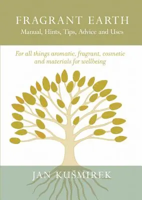 Terre parfumée : Manuel, trucs, astuces, conseils et utilisations - Fragrant Earth: Manual, Hints, Tips, Advice and Uses