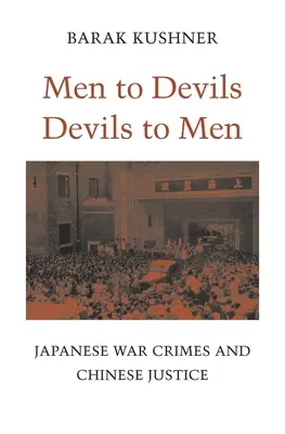 Des hommes aux démons, des démons aux hommes : Crimes de guerre japonais et justice chinoise - Men to Devils, Devils to Men: Japanese War Crimes and Chinese Justice