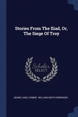 Histoires de l'Iliade, ou le siège de Troie - Stories From The Iliad, Or, The Siege Of Troy