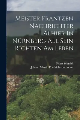 Meister Frantzen Nachrichter Alhier In Nrnberg All Sein Richten Am Leben