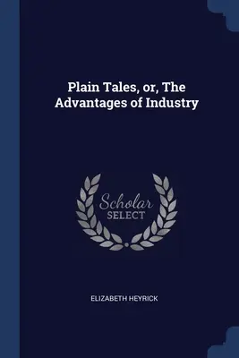 Plain Tales, or, The Advantages of Industry (Histoires simples, ou les avantages de l'industrie) - Plain Tales, or, The Advantages of Industry