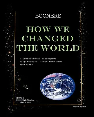 Boomers How We Changed the World Vol.1 1946-1980 : Une biographie générationnelle : Les baby-boomers, ceux qui sont nés entre 1946 et 1964 - Boomers How We Changed the World Vol.1 1946-1980: A Generational Biography: Baby Boomers; Those Born from 1946-1964