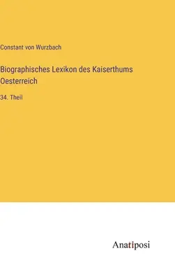 Dictionnaire biographique de l'Empire d'Autriche : 34e partie - Biographisches Lexikon des Kaiserthums Oesterreich: 34. Theil