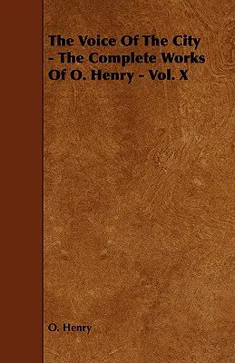 La voix de la ville - Les œuvres complètes de O. Henry - Vol. X - The Voice of the City - The Complete Works of O. Henry - Vol. X