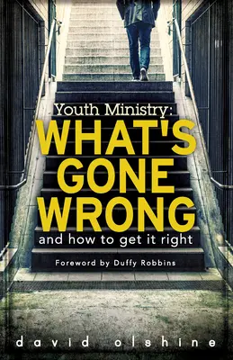 Ministère de la jeunesse : Ce qui n'a pas marché et comment y remédier - Youth Ministry: What's Gone Wrong and How to Get It Right