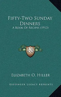 Cinquante-deux dîners du dimanche : Un livre de recettes (1913) - Fifty-Two Sunday Dinners: A Book of Recipes (1913)