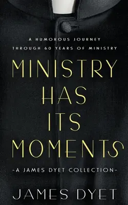 Le ministère a ses moments : Une collection de James Dyet - Ministry Has Its Moments: A James Dyet Collection