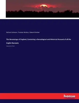 The Baronetage of England, Containing a Genealogical and Historical Account of all the English Baronets : Volume the Third - The Baronetage of England, Containing a Genealogical and Historical Account of all the English Baronets: Volume the Third