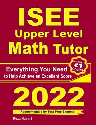 ISEE Upper Level Math Tutor : Tout ce dont vous avez besoin pour obtenir un excellent score - ISEE Upper Level Math Tutor: Everything You Need to Help Achieve an Excellent Score