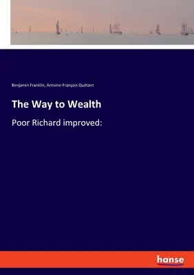 Le chemin de la richesse : Le pauvre Richard amélioré : - The Way to Wealth: Poor Richard improved: