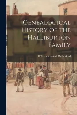 Histoire généalogique de la famille Halliburton - Genealogical History of the Halliburton Family