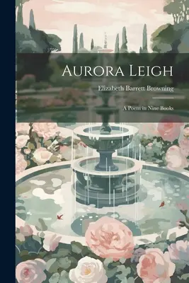 Aurora Leigh : un poème en neuf livres - Aurora Leigh: A Poem in Nine Books