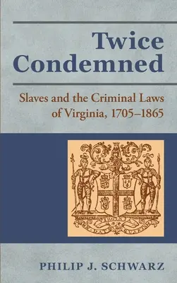 Deux fois condamnés : Les esclaves et les lois pénales de Virginie, 1705-1865 - Twice Condemned: Slaves and the Criminal Laws of Virginia, 1705-1865