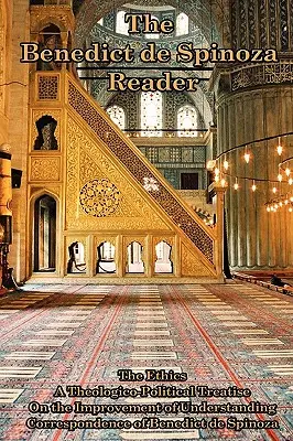 Le lecteur Benoît de Spinoza : L'Éthique, traité théologico-politique sur l'amélioration de l'entendement, Correspondance de Benoît de Spinoz - The Benedict de Spinoza Reader: The Ethics, a Theologico-Political Treatise, on the Improvement of Understanding, Correspondence of Benedict de Spinoz