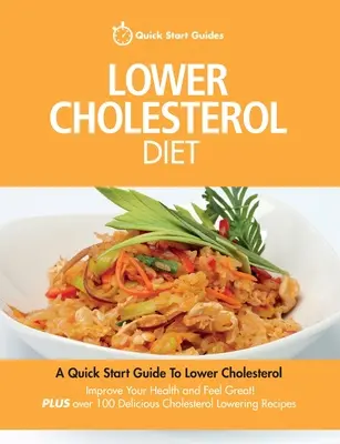 Régime hypocholestérolémiant : Un guide de démarrage rapide pour réduire votre taux de cholestérol, améliorer votre santé et vous sentir bien. Plus de 100 choix délicieux - Lower Cholesterol Diet: A Quick Start Guide To Lowering Your Cholesterol, Improving Your Health and Feeling Great. Plus Over 100 Delicious Cho