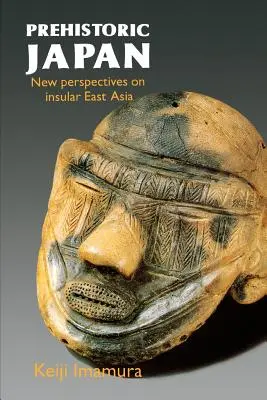 Le Japon préhistorique : Nouvelles perspectives sur l'Asie orientale insulaire - Prehistoric Japan: New Perspectives on Insular East Asia
