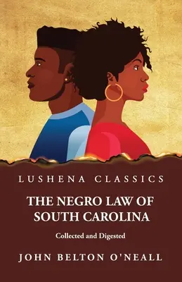 Le droit nègre de la Caroline du Sud rassemblé et condensé - The Negro Law of South Carolina Collected and Digested