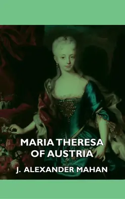 Marie-Thérèse d'Autriche - Maria Theresa of Austria