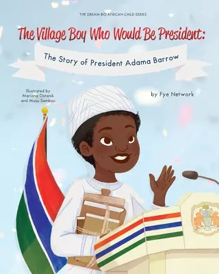 Le garçon du village qui serait président : L'histoire du président Adama Barrow - The Village Boy Who Would Be President: The Story of President Adama Barrow