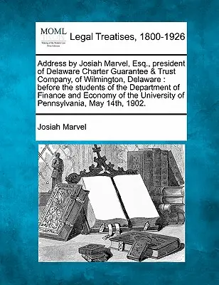 Discours de Josiah Marvel, président de la Delaware Charter Guarantee & Trust Company, de Wilmington, Delaware : devant les étudiants du département de droit. - Address by Josiah Marvel, Esq., President of Delaware Charter Guarantee & Trust Company, of Wilmington, Delaware: Before the Students of the Departmen