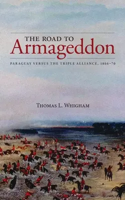 Le chemin de l'Armageddon : Le Paraguay contre la Triple Alliance, 1866-70 - The Road to Armageddon: Paraguay Versus the Triple Alliance, 1866-70